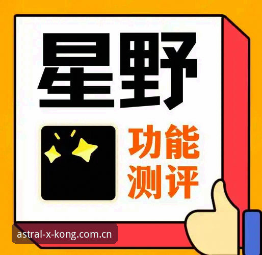 星空平台XINGKONG CN安卓版下载深度评测：换个角度看APP新版的真实体验